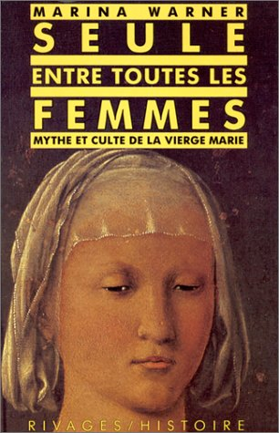 Seule entre toutes les femmes : mythe et culte de la Vierge Marie