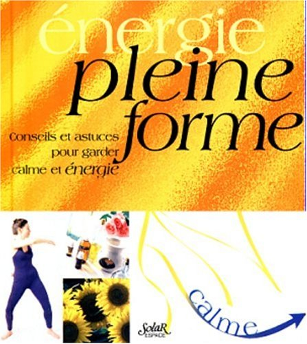 Pleine forme : conseils et astuces pour garder son calme : conseils et astuces pour garder son énerg