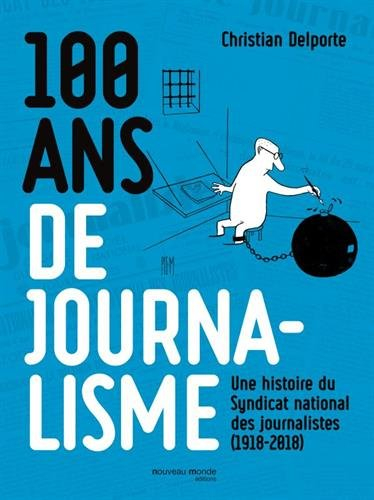 100 ans de journalisme : une histoire du Syndicat national des journalistes, 1918-2018