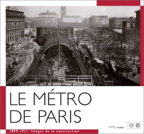Le métro de Paris : 1899-1911, images de la construction