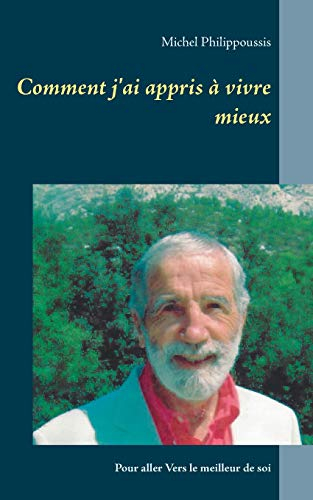 Comment j'ai appris à vivre mieux : Pour aller Vers le meilleur de soi