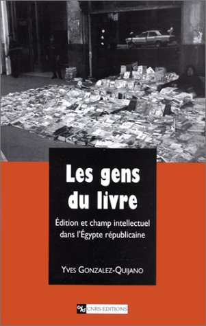 Les gens du livre : édition et champ intellectuel dans l'Egypte républicaine