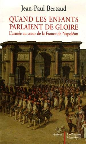 Quand les enfants parlaient de gloire : l'armée au coeur de la France de Napoléon