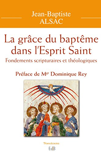 La grâce du baptême dans l'Esprit Saint : fondements scripturaires et théologiques