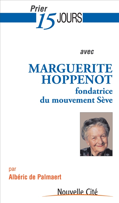 Prier 15 jours avec Marguerite Hoppenot : fondatrice du mouvement Sève