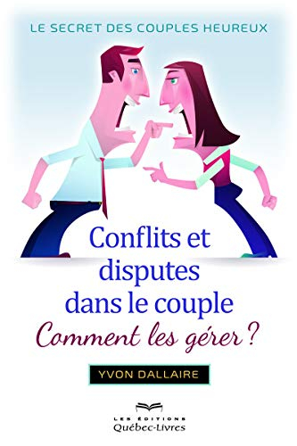 Conflits et disputes dans le couple, comment les gérer? : secret des couples heureux