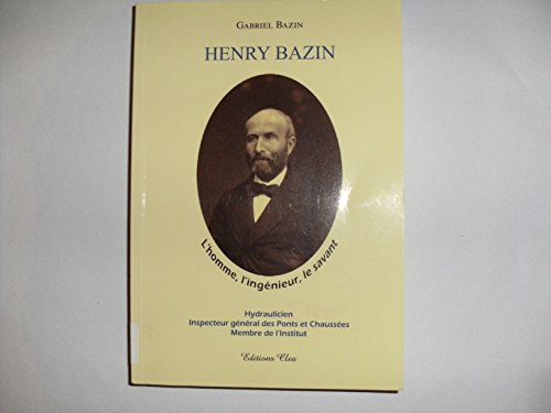 Henry Bazin, 1829-1917 : hydraulicien, inspecteur général des Ponts et Chaussées, membre de l'Instit