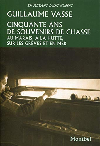 Cinquante ans de souvenirs de chasse : au marais, à la hutte, sur les grèves et en mer