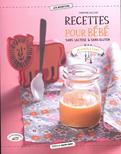 Recettes pour bébé : sans lactose & sans gluten : de 4 mois à 3 ans