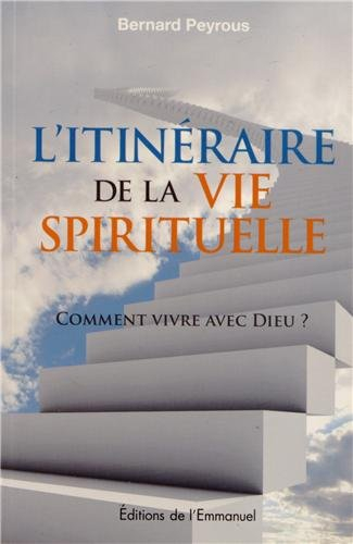L'itinéraire de la vie spirituelle : comment vivre avec Dieu ?