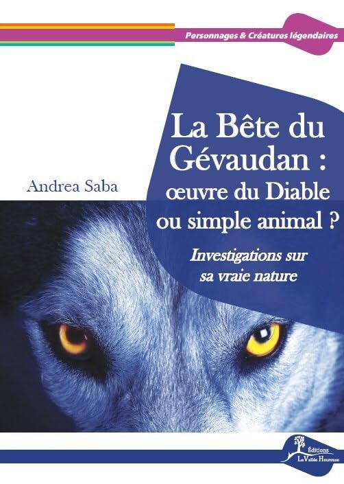 La bête du Gévaudan : oeuvre du diable ou simple animal ? : investigations sur sa vraie nature