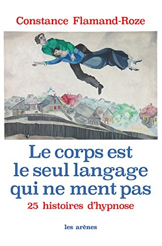 Le corps est le seul langage qui ne ment pas : 25 histoires d'hypnose