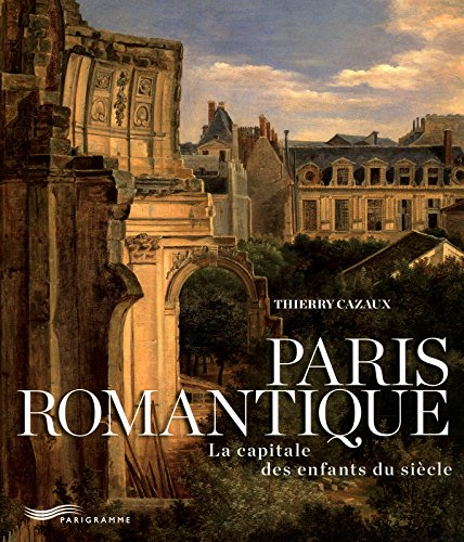 Paris romantique : la capitale des enfants du siècle