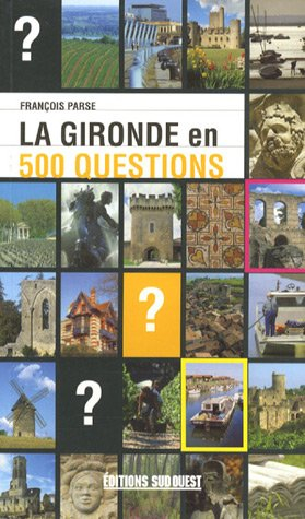 La Gironde en 500 questions : géographie, histoire, sciences et nature, sports et loisirs, culture e