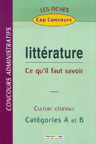 Littérature, ce qu'il faut savoir : culture générale, concours administratifs, catégories A et B