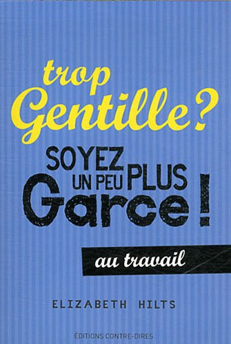 Trop gentille ? : soyez un peu plus garce ! : au travail