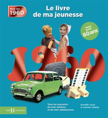 Nés en 1960 : le livre de ma jeunesse : tous les souvenirs de mon enfance et de mon adolescence
