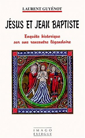 Jésus et Jean-Baptiste : enquête historique sur une rencontre légendaire