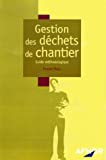 Gestion des déchets de chantier : guide méthodologique