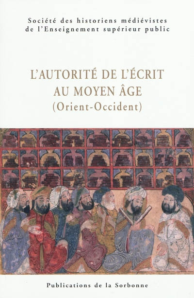 L'autorite de l'écrit au Moyen Age (Orient-Occident): XXXIXe Congrès de la SHMESP (Le Caire, 30 avri