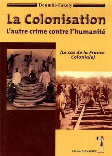 La colonisation : l'autre crime contre l'humanité : le cas de la France coloniale