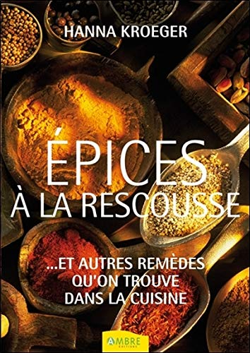 Epices à la rescousse : et autres remèdes qu'on trouve dans la cuisine