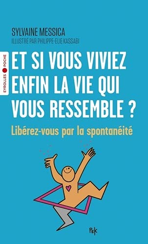 Et si vous viviez enfin la vie qui vous ressemble ? : libérez-vous par la spontanéité