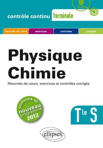 Physique-chimie, terminale S : résumés de cours, exercices et contrôles corrigés : conforme au nouve
