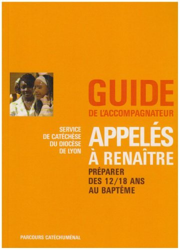 Appelés à renaître : préparer le baptême des 12-18 ans : guide de l'accompagnateur, parcours catéchu