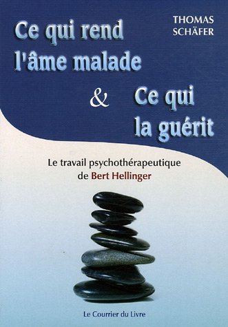 Ce qui rend l'âme malade et ce qui la guérit : les constellations familiales et le travail psychothé