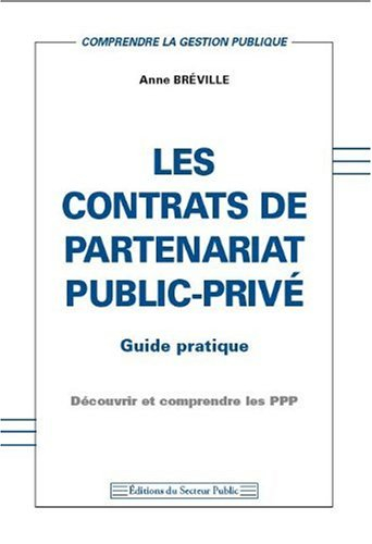 Les contrats de partenariat public-privé : guide pratique découvrir et comprendre les PPP