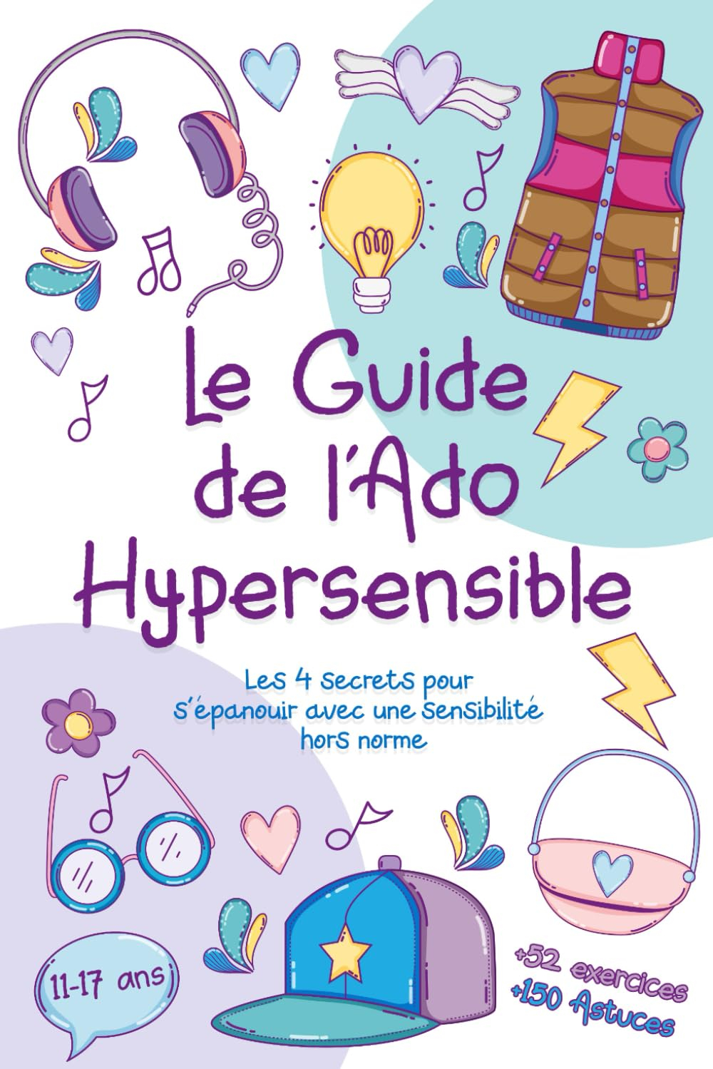 Le Guide de l'Ado Hypersensible: Les 4 secrets pour s'épanouir avec une sensibilité hors norme