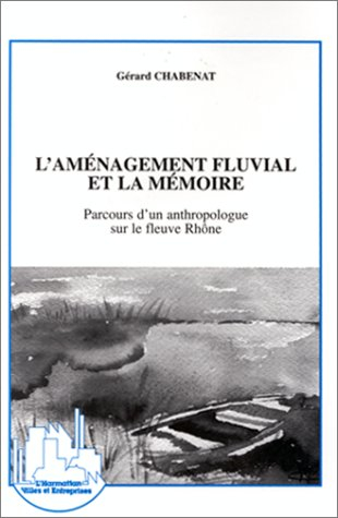 L'aménagement fluvial et la mémoire : parcours d'un anthropologue sur le fleuve Rhône