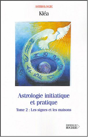 Astrologie initiatique et pratique. Vol. 2. Les signes et les maisons