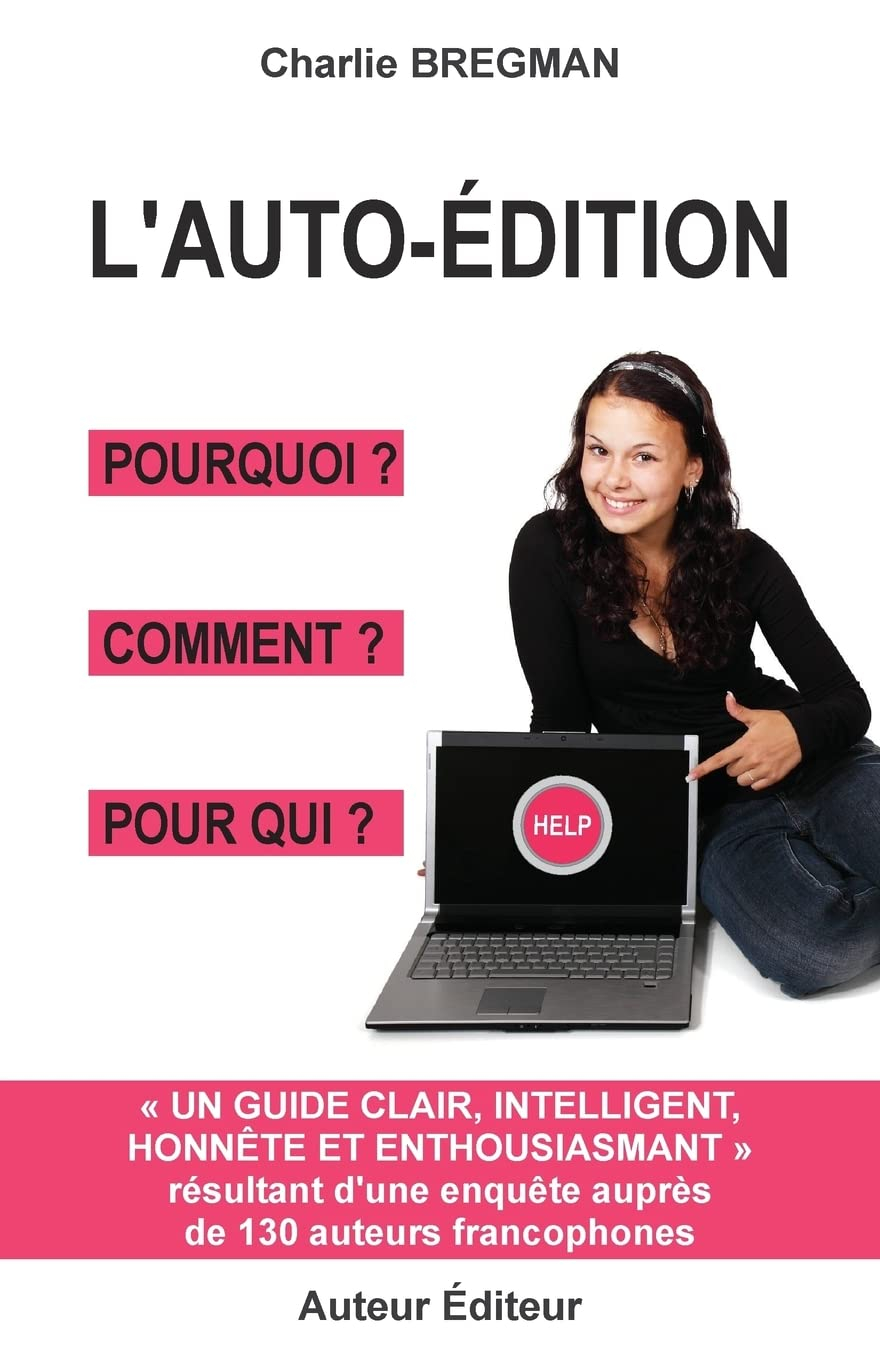 L'auto-édition pourquoi comment pour qui: Guide tiré d'une enquête auprès de 130 auteurs