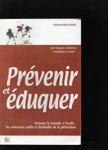 Prévenir et éduquer : préparer la réussite à l'école : les nouveaux outils et méthodes de la prévent