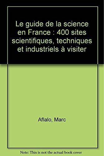 Le guide de la science en France : 400 sites scientifiques, techniques et industrielles à visiter