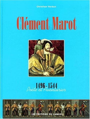 Clément Marot : poète et aventurier : 1496-1544
