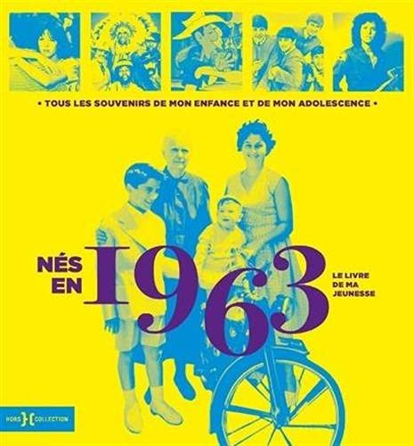 Nés en 1963 : le livre de ma jeunesse : tous les souvenirs de mon enfance et de mon adolescence