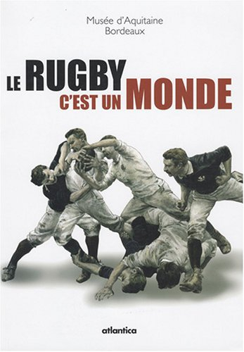Le rugby, c'est un monde : exposition, Bordeaux, Musée d'Aquitaine, 5 septembre-31 décembre 2007