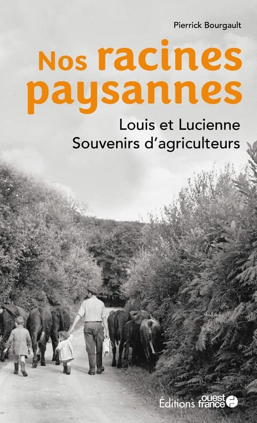 Nos racines paysannes : Louis et Lucienne : souvenirs d'agriculteurs