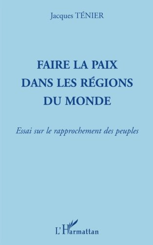Faire la paix dans les régions du monde : essai sur le rapprochement des peuples