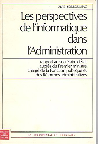 Les Perspectives de l'informatique dans l'administration : Rapport au secrétaire d'Etat chargé de la