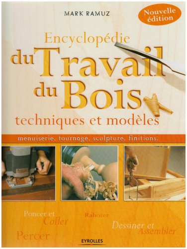 Encyclopédie du travail du bois : techniques et modèles, menuiserie, tournage, sculpture, finitions