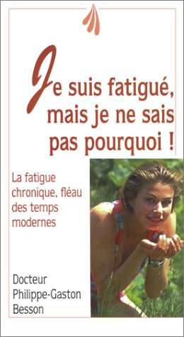 Je suis fatigué, mais je ne sais pas pourquoi ! : la fatigue chronique, fléau des temps modernes