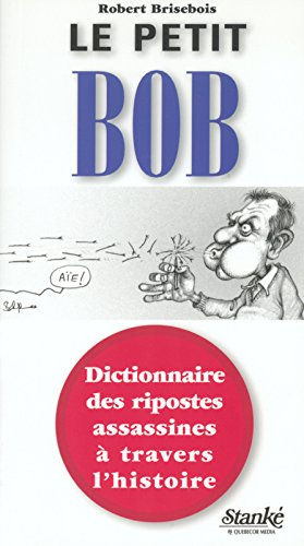 Le petit Bob : dictionnaire des ripostes assassines à travers l'histoire