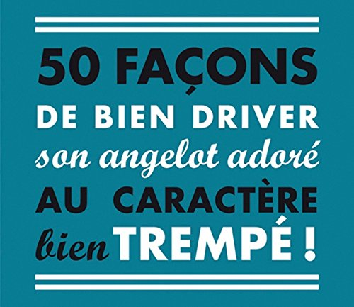 50 façons de bien driver son angelot adoré au caractère bien trempé !