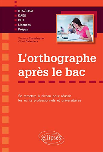 L'orthographe après le bac : se remettre à niveau pour réussir les écrits professionnels et universi