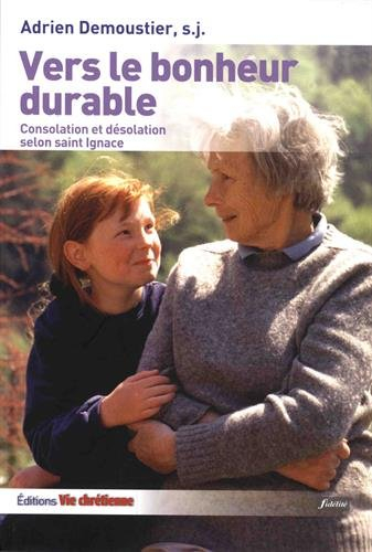 Vers le bonheur durable : consolation-désolation selon saint Ignace : règles du discernement des esp