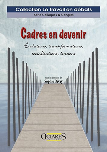 Cadres en devenir : évolutions, trans-formations, socialisations, tensions